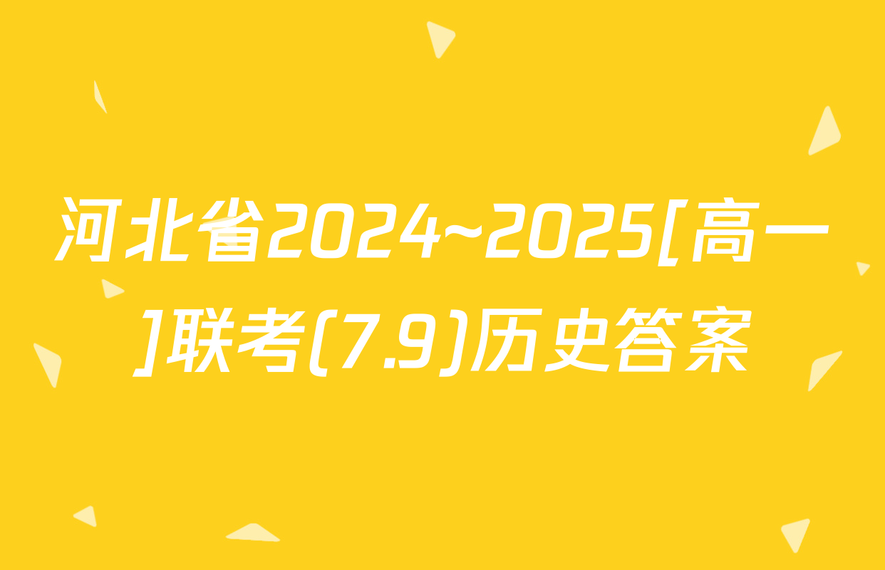 河北省2024~2025[高一]联考(7.9)历史答案