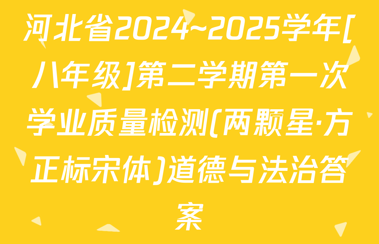 河北省2024~2025学年[八年级]第二学期第一次学业质量检测(两颗星·方正标宋体)道德与法治答案
