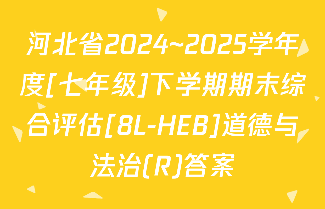 河北省2024~2025学年度[七年级]下学期期末综合评估[8L-HEB]道德与法治(R)答案
