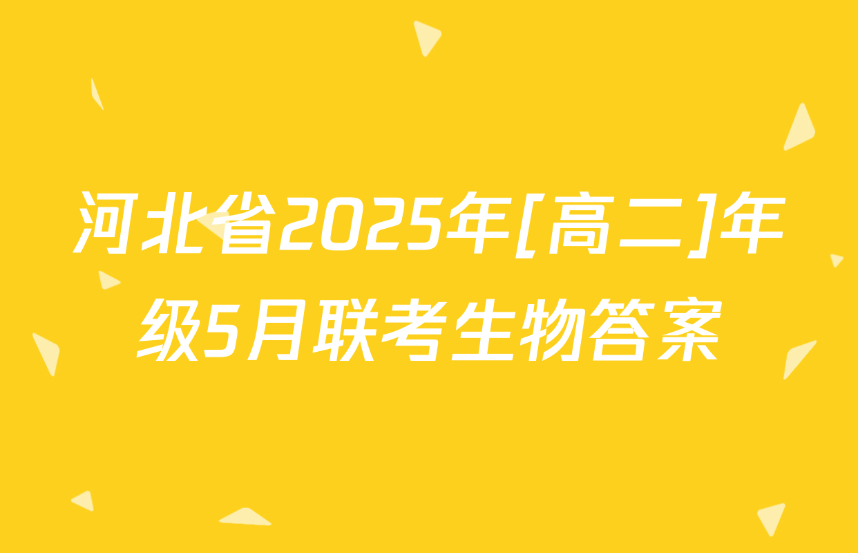 河北省2025年[高二]年级5月联考生物答案
