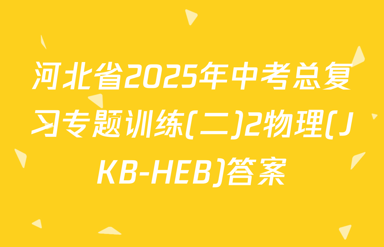 河北省2025年中考总复习专题训练(二)2物理(JKB-HEB)答案