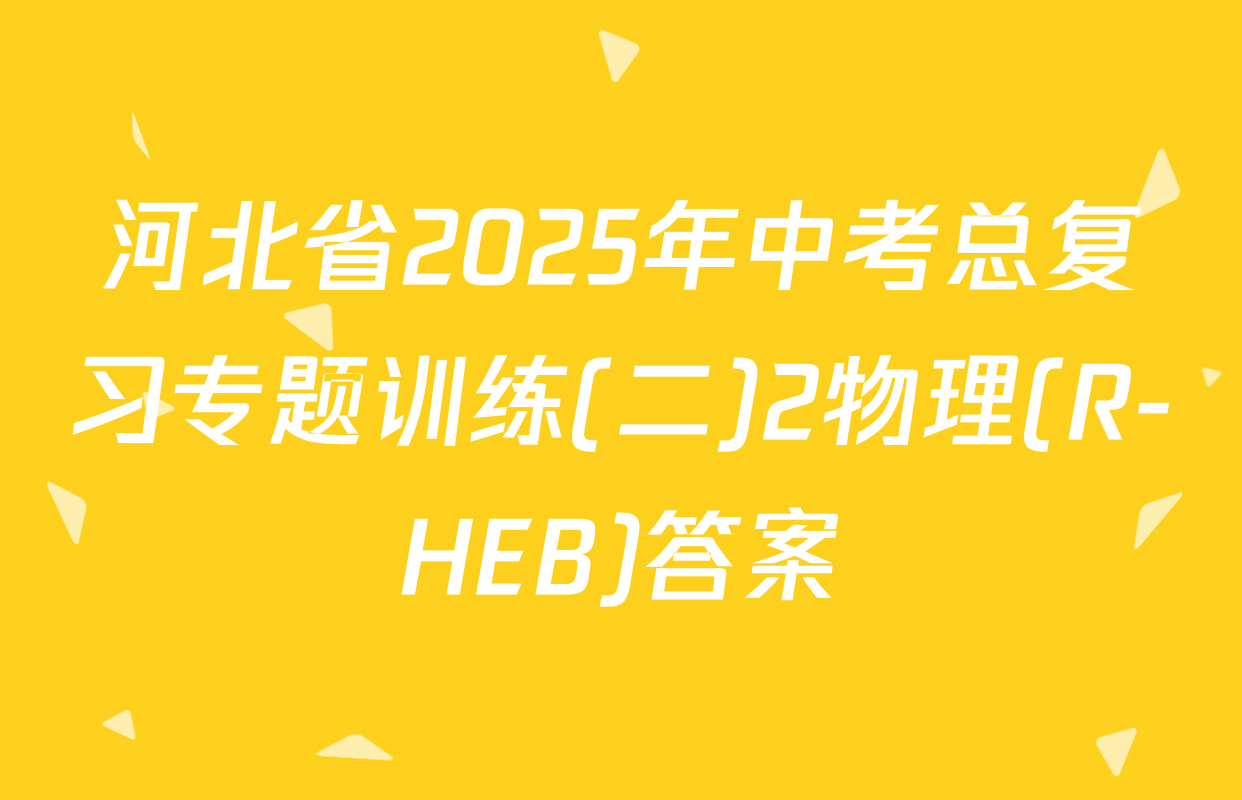河北省2025年中考总复习专题训练(二)2物理(R-HEB)答案