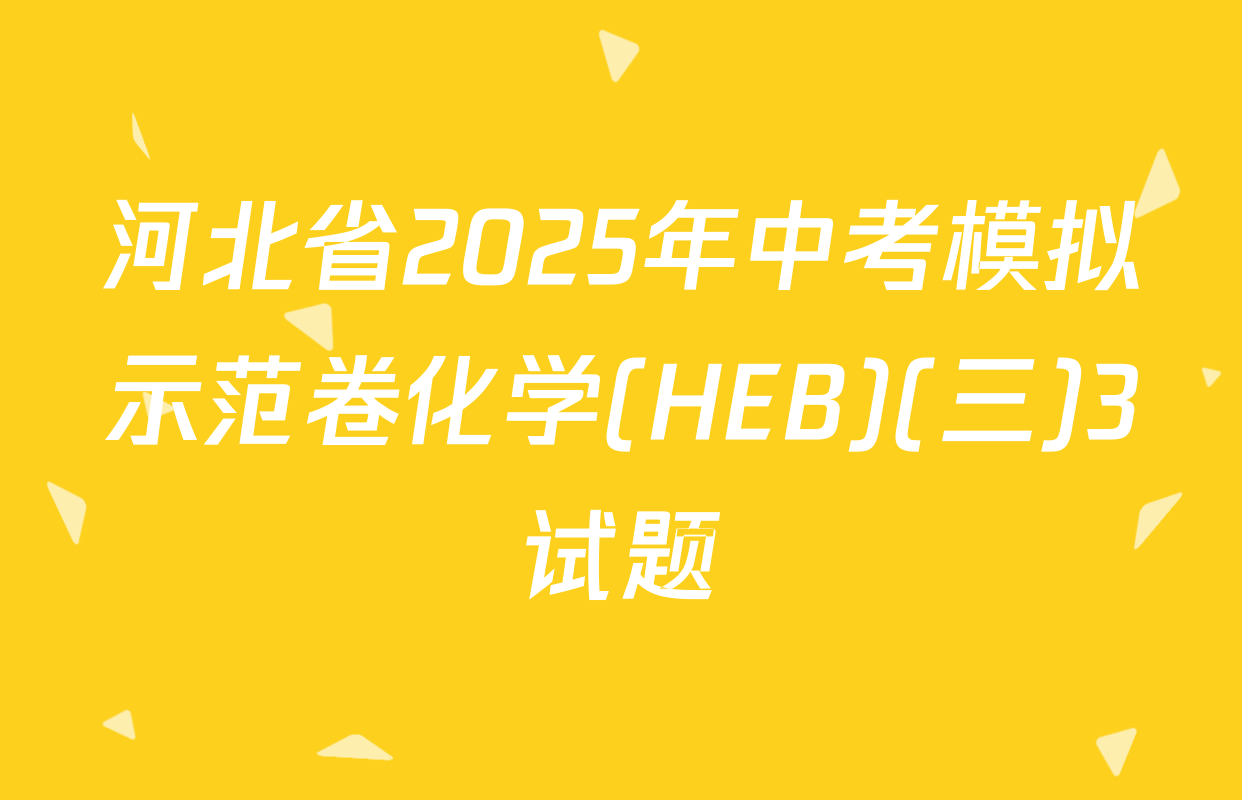 河北省2025年中考模拟示范卷化学(HEB)(三)3试题