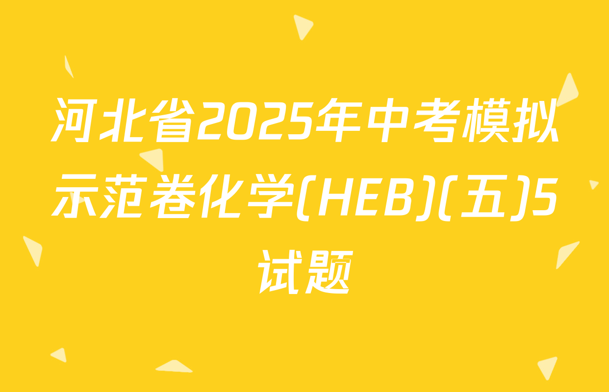 河北省2025年中考模拟示范卷化学(HEB)(五)5试题