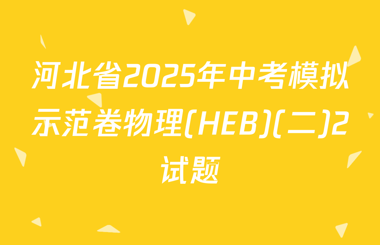 河北省2025年中考模拟示范卷物理(HEB)(二)2试题