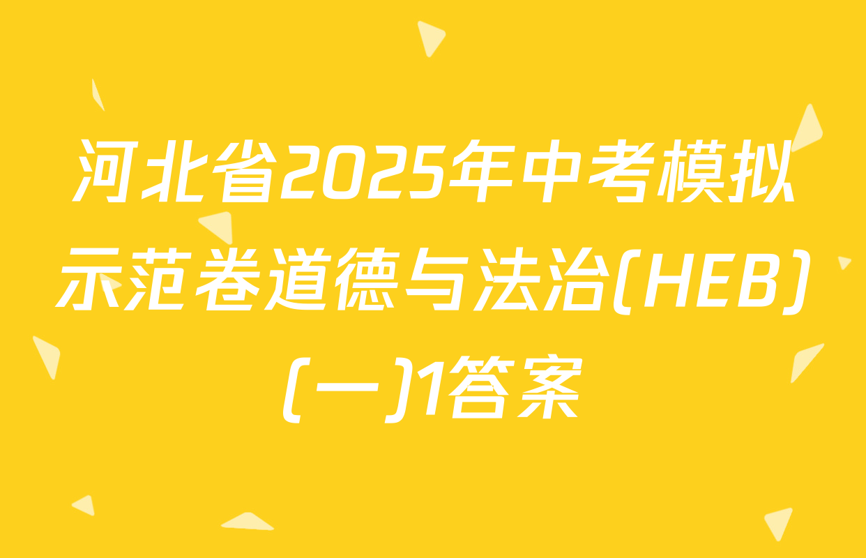 河北省2025年中考模拟示范卷道德与法治(HEB)(一)1答案