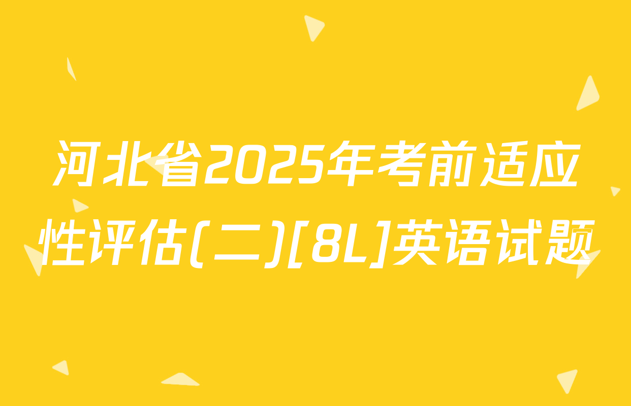 河北省2025年考前适应性评估(二)[8L]英语试题