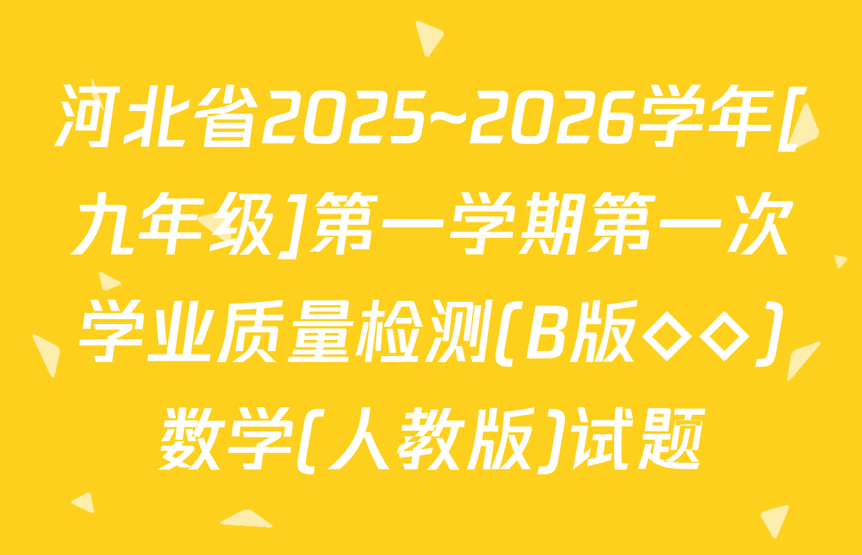 河北省2025~2026学年[九年级]第一学期第一次学业质量检测(B版◇◇)数学(人教版)试题
