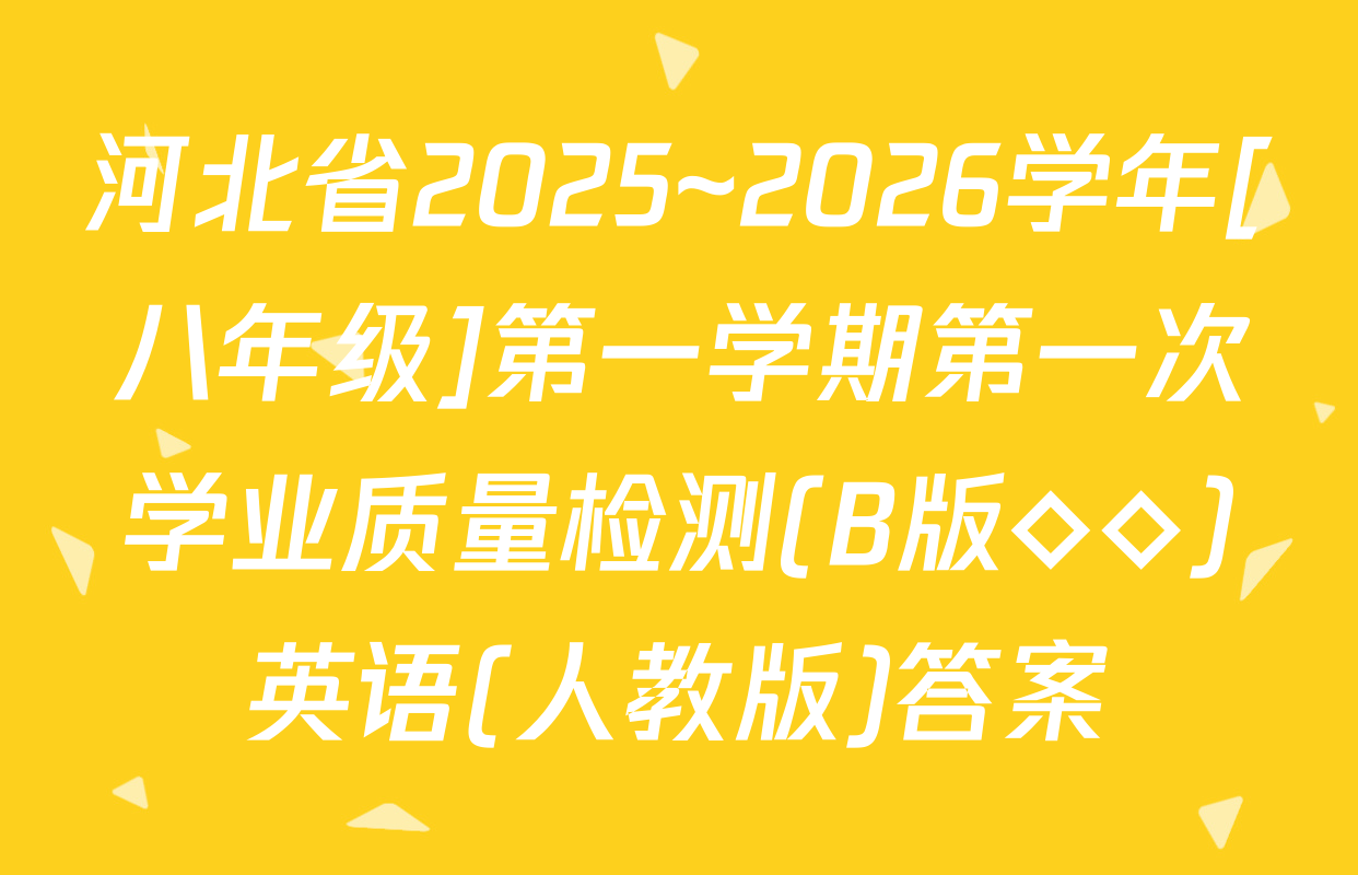 河北省2025~2026学年[八年级]第一学期第一次学业质量检测(B版◇◇)英语(人教版)答案