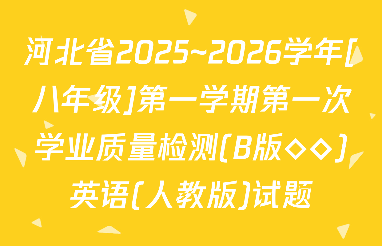 河北省2025~2026学年[八年级]第一学期第一次学业质量检测(B版◇◇)英语(人教版)试题