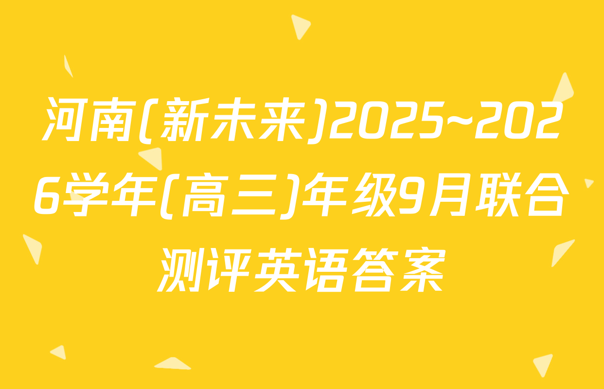 河南(新未来)2025~2026学年(高三)年级9月联合测评英语答案