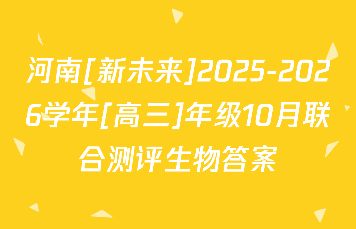 河南[新未来]2025-2026学年[高三]年级10月联合测评生物答案
