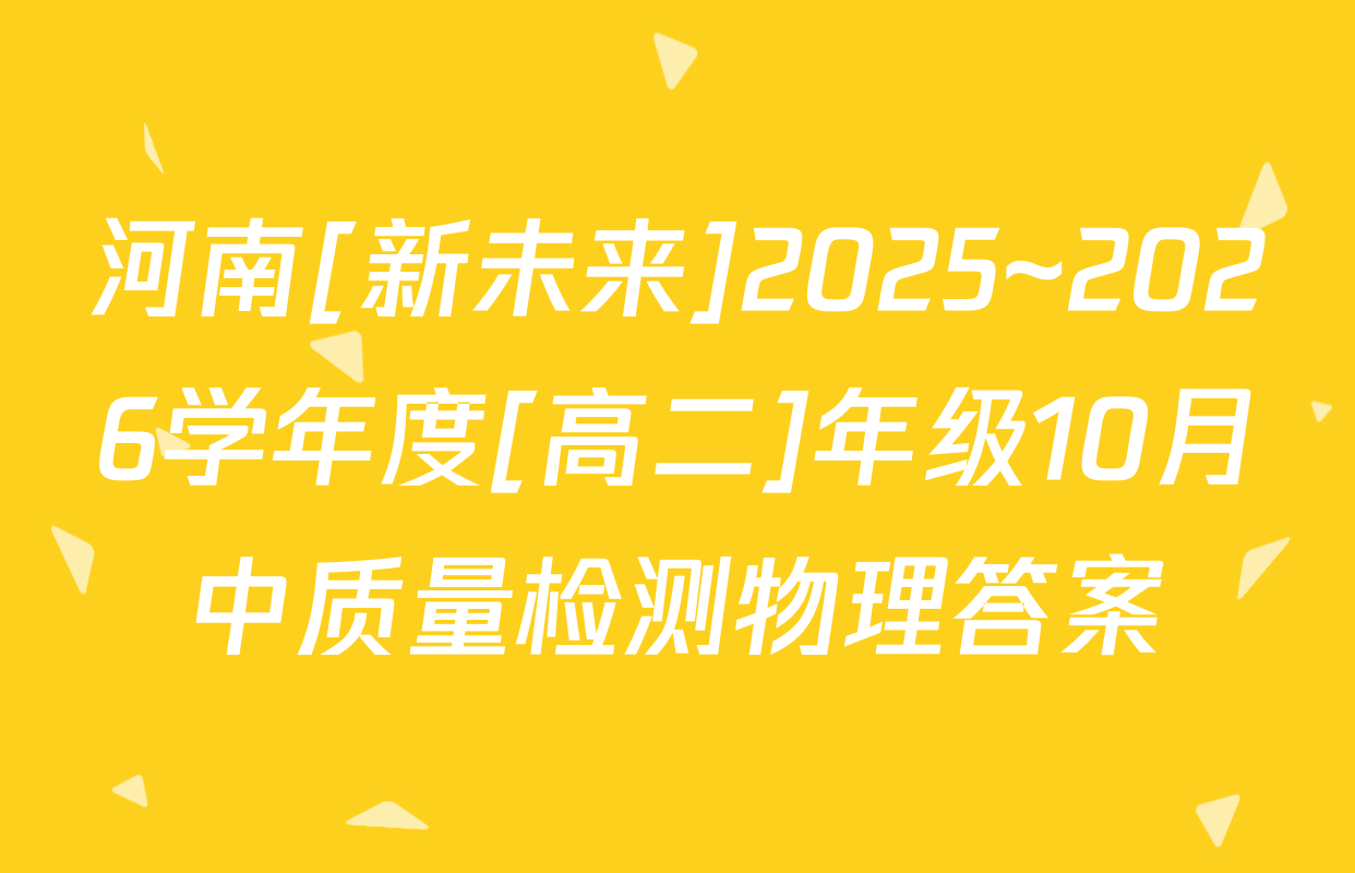河南[新未来]2025~2026学年度[高二]年级10月中质量检测物理答案