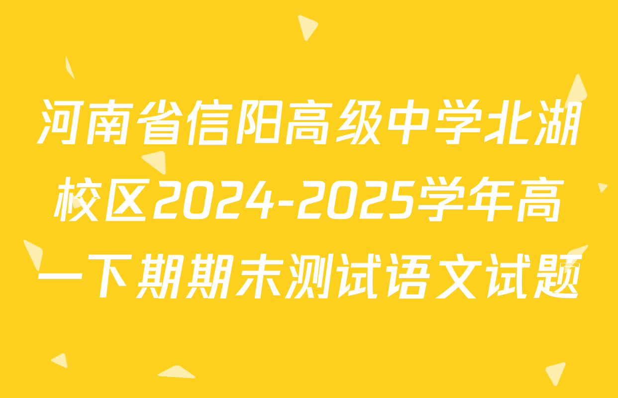 河南省信阳高级中学北湖校区2024-2025学年高一下期期末测试语文试题