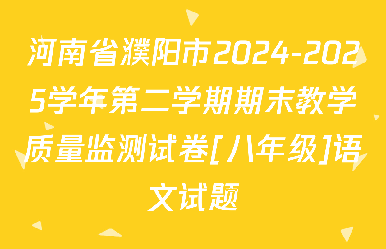 河南省濮阳市2024-2025学年第二学期期末教学质量监测试卷[八年级]语文试题