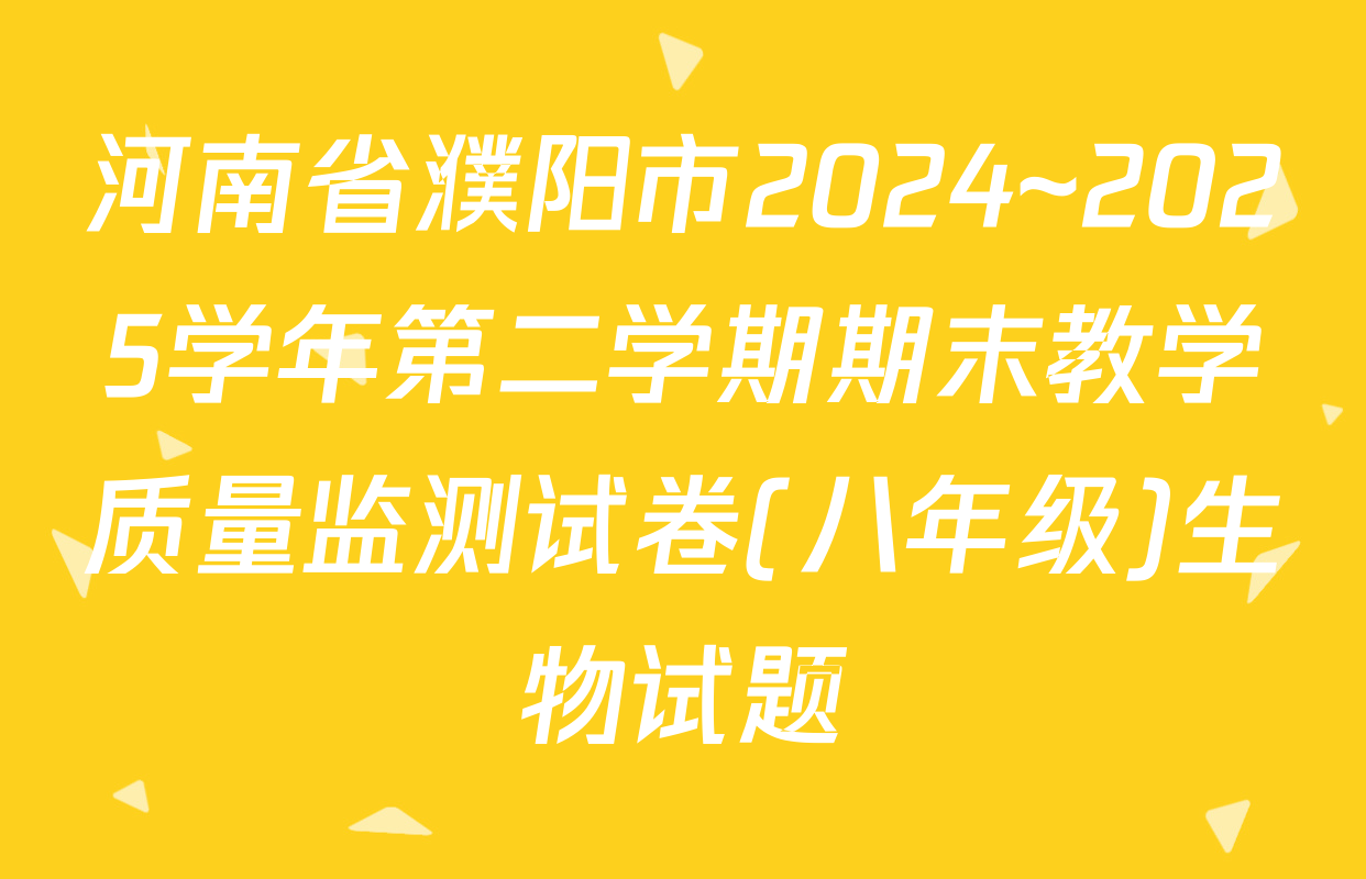 河南省濮阳市2024~2025学年第二学期期末教学质量监测试卷(八年级)生物试题
