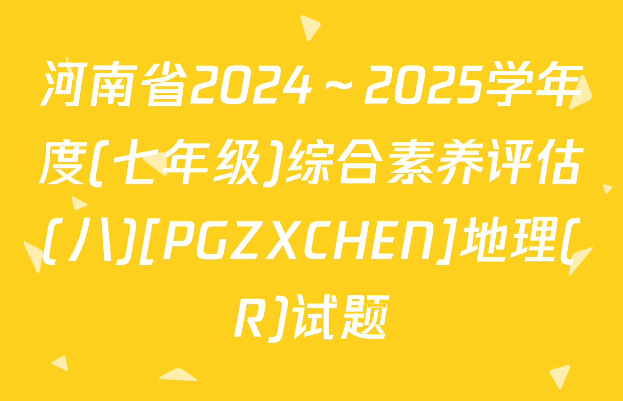 河南省2024～2025学年度(七年级)综合素养评估(八)[PGZXCHEN]地理(R)试题