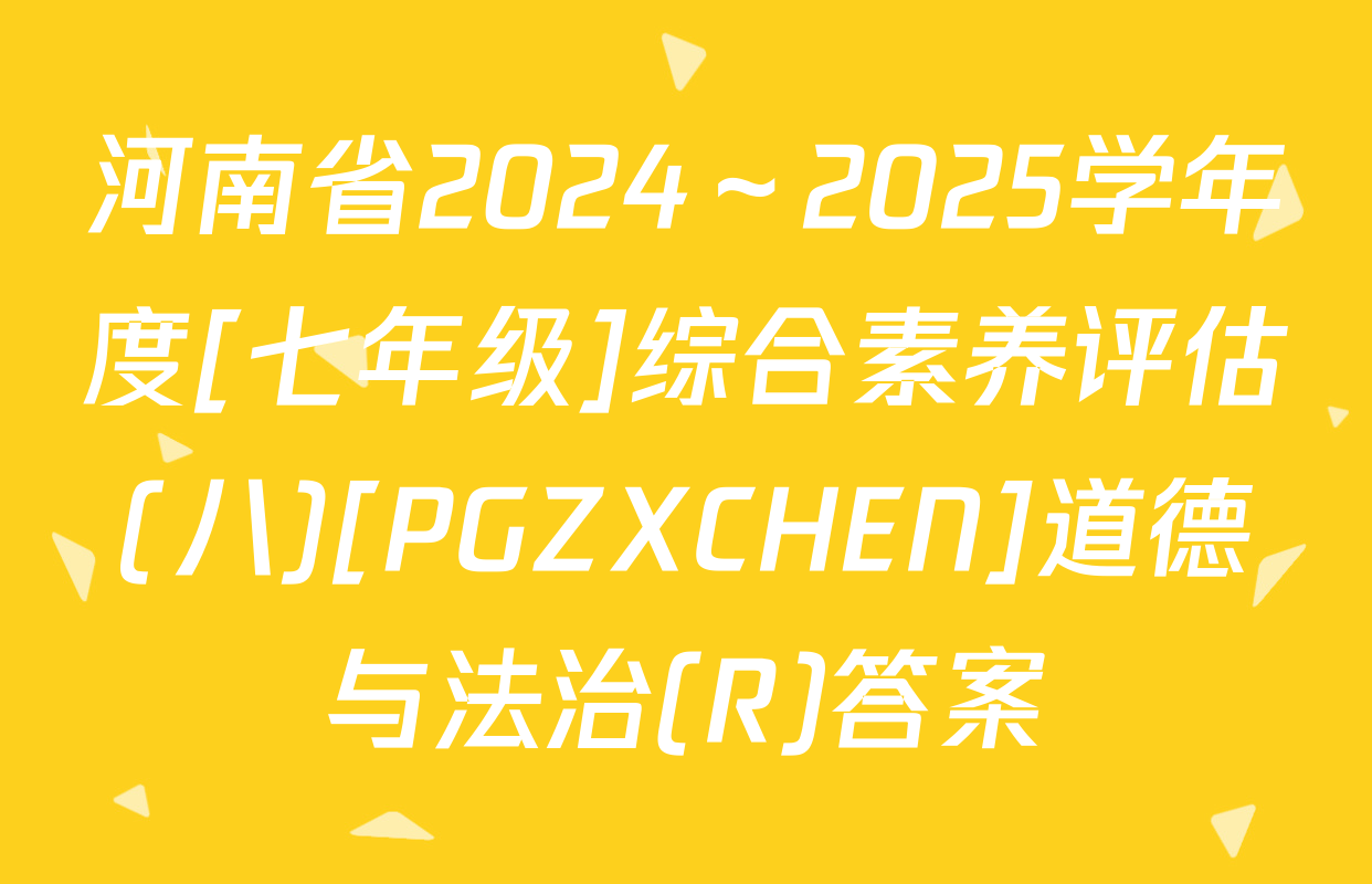 河南省2024～2025学年度[七年级]综合素养评估(八)[PGZXCHEN]道德与法治(R)答案