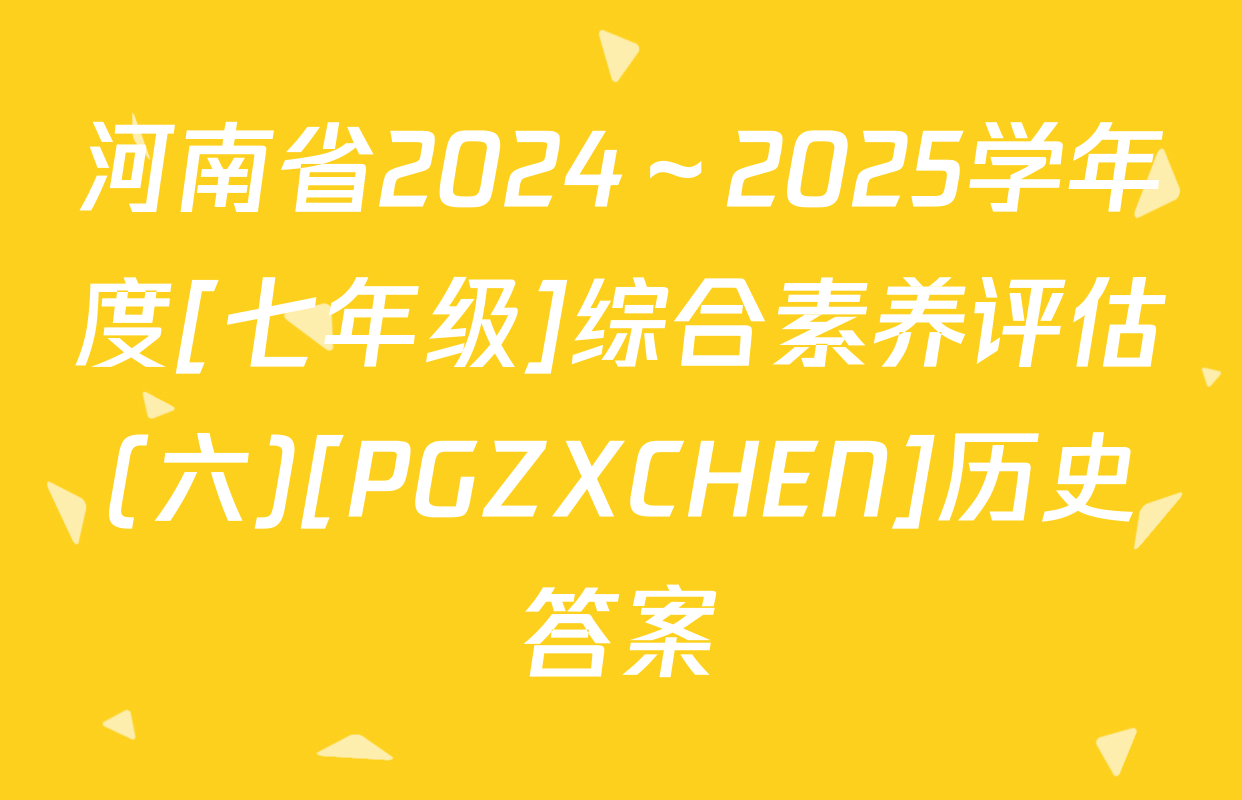 河南省2024～2025学年度[七年级]综合素养评估(六)[PGZXCHEN]历史答案