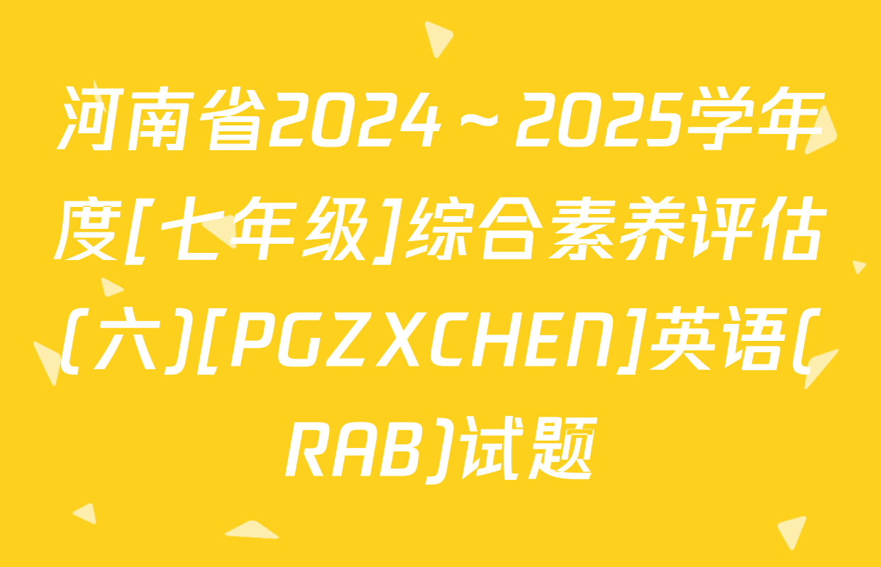 河南省2024～2025学年度[七年级]综合素养评估(六)[PGZXCHEN]英语(RAB)试题