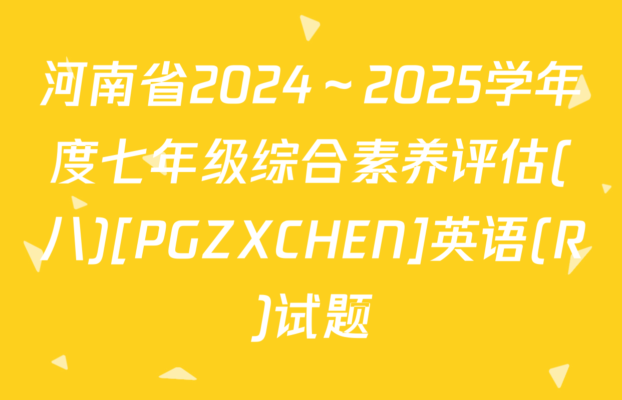 河南省2024～2025学年度七年级综合素养评估(八)[PGZXCHEN]英语(R)试题