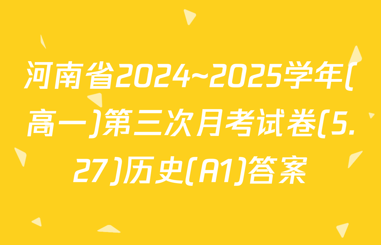 河南省2024~2025学年(高一)第三次月考试卷(5.27)历史(A1)答案
