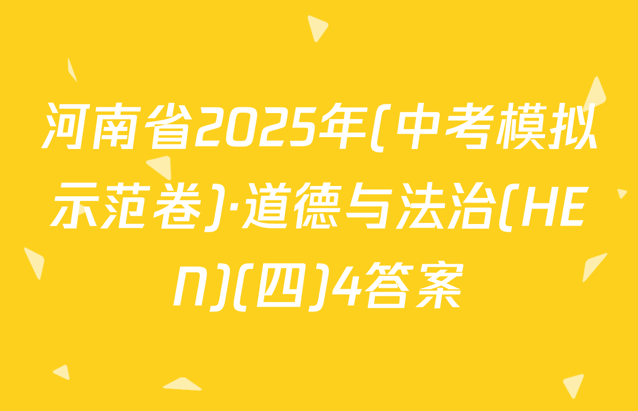 河南省2025年(中考模拟示范卷)·道德与法治(HEN)(四)4答案
