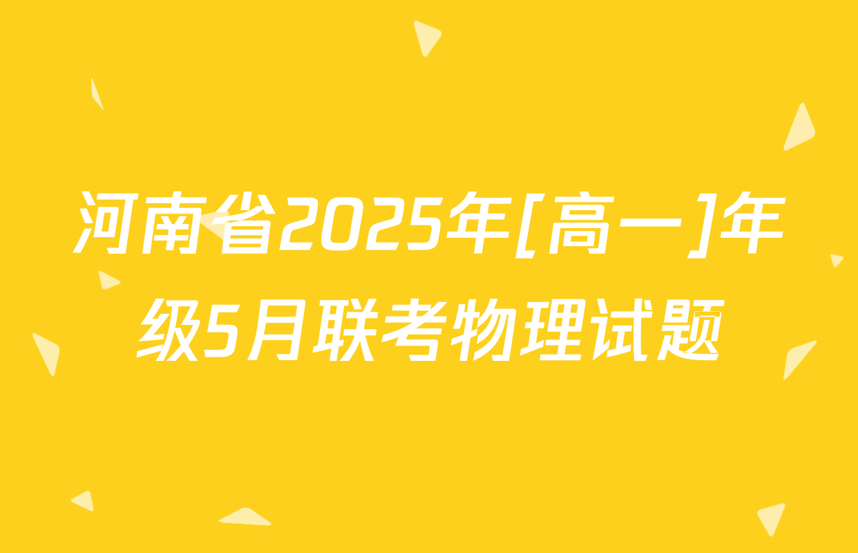 河南省2025年[高一]年级5月联考物理试题