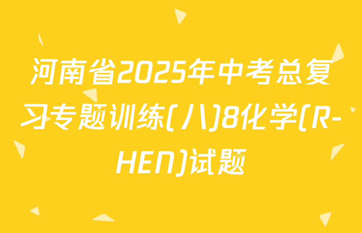 河南省2025年中考总复习专题训练(八)8化学(R-HEN)试题
