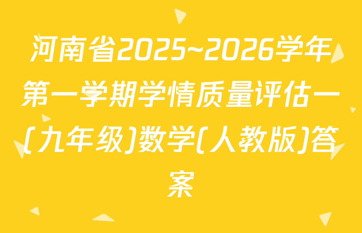 河南省2025~2026学年第一学期学情质量评估一(九年级)数学(人教版)答案
