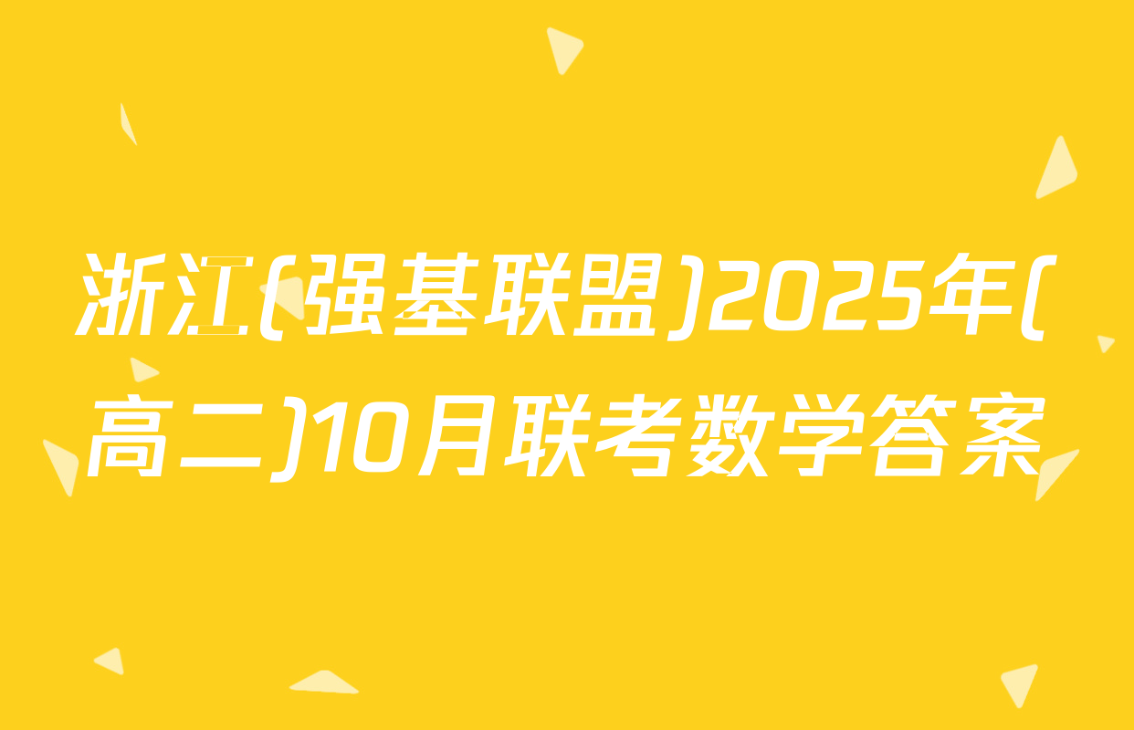 浙江(强基联盟)2025年(高二)10月联考数学答案