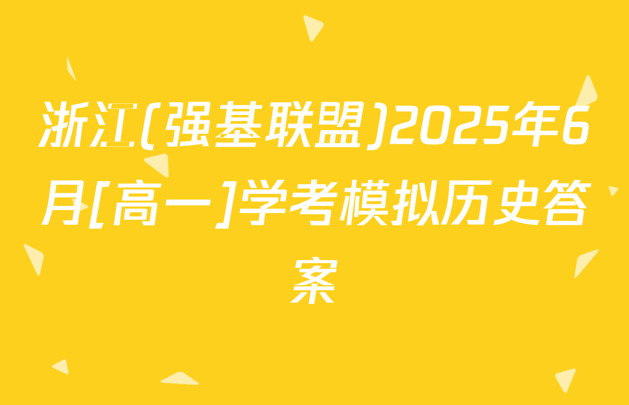 浙江(强基联盟)2025年6月[高一]学考模拟历史答案