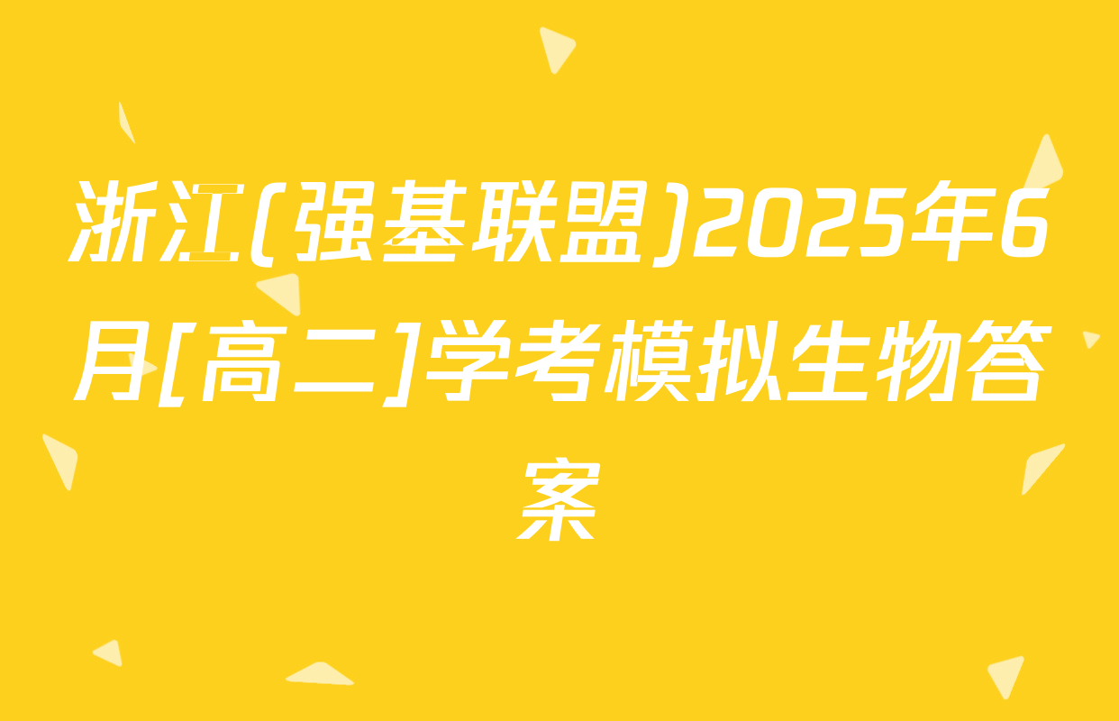 浙江(强基联盟)2025年6月[高二]学考模拟生物答案