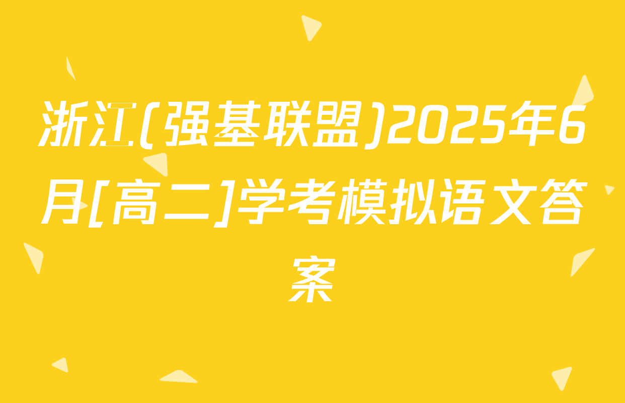浙江(强基联盟)2025年6月[高二]学考模拟语文答案