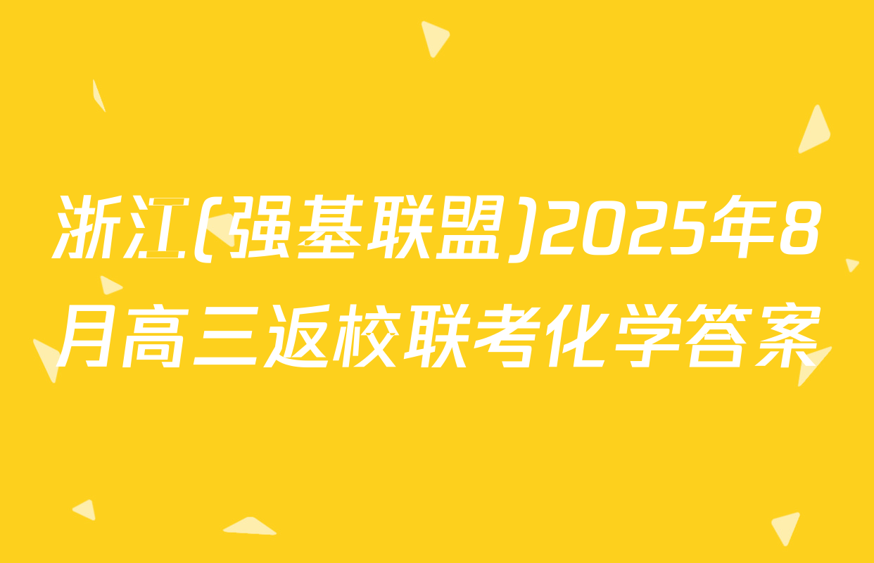 浙江(强基联盟)2025年8月高三返校联考化学答案
