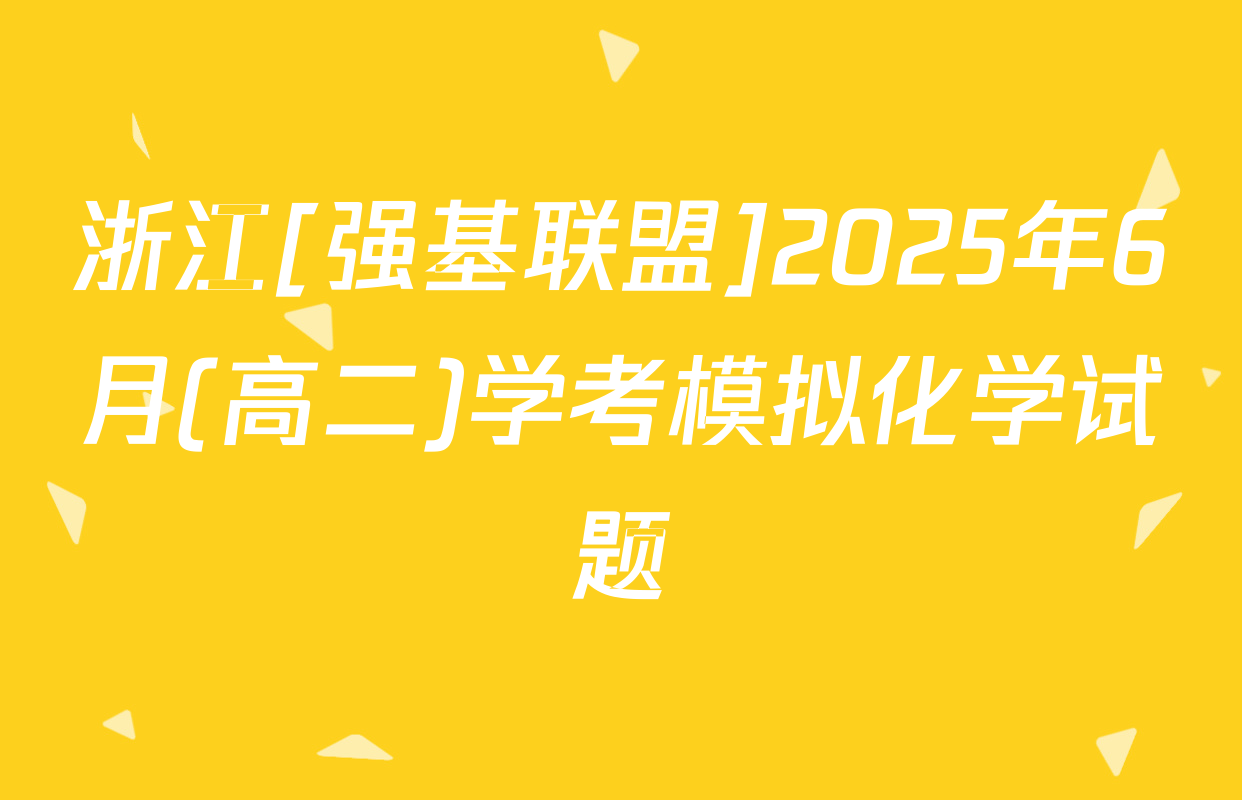 浙江[强基联盟]2025年6月(高二)学考模拟化学试题