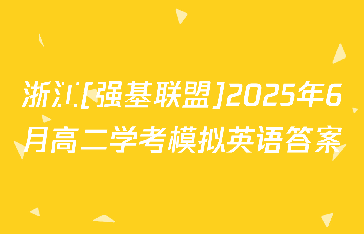 浙江[强基联盟]2025年6月高二学考模拟英语答案
