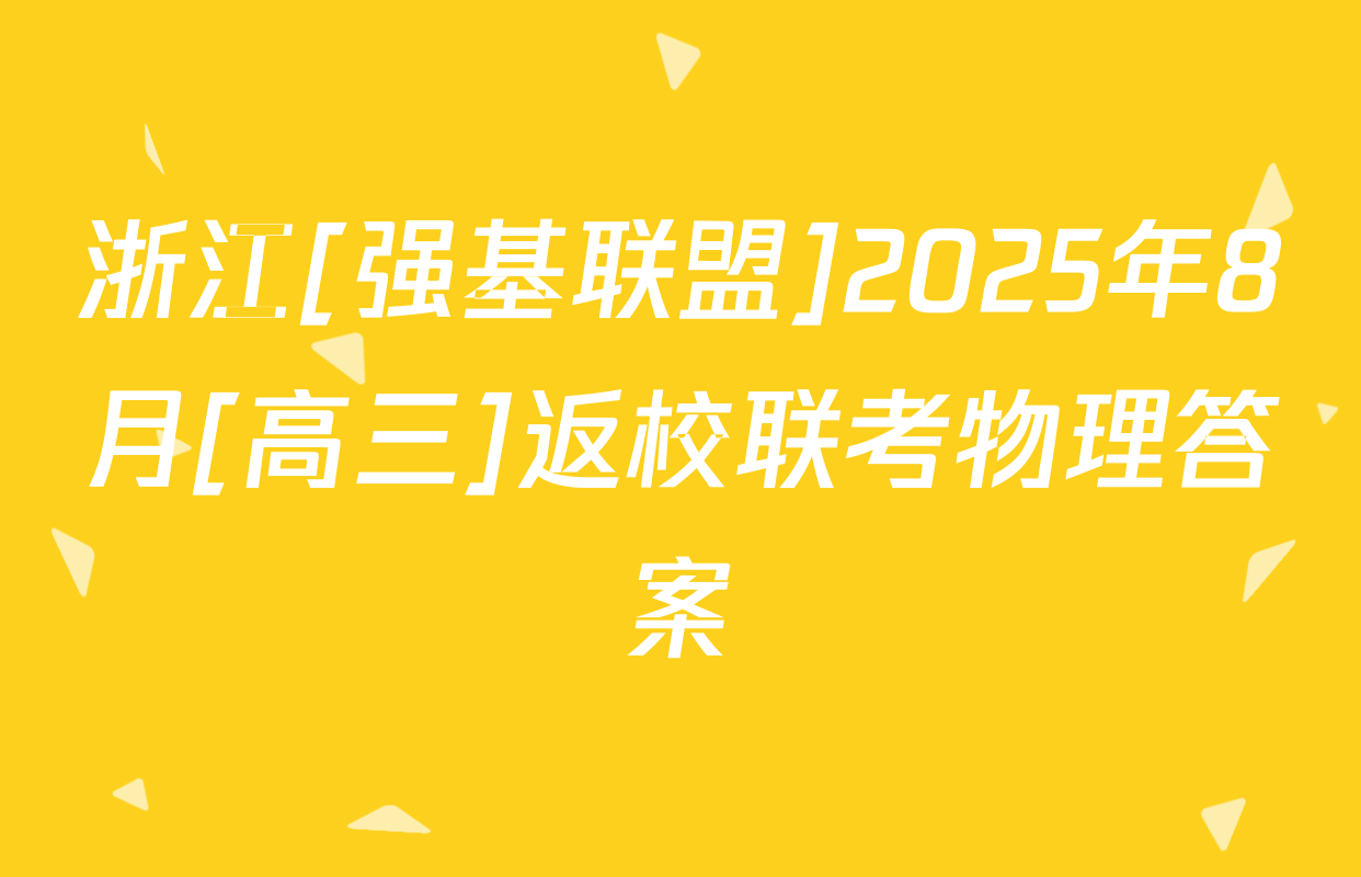 浙江[强基联盟]2025年8月[高三]返校联考物理答案
