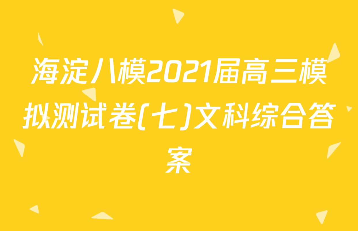 海淀八模2021届高三模拟测试卷(七)文科综合答案