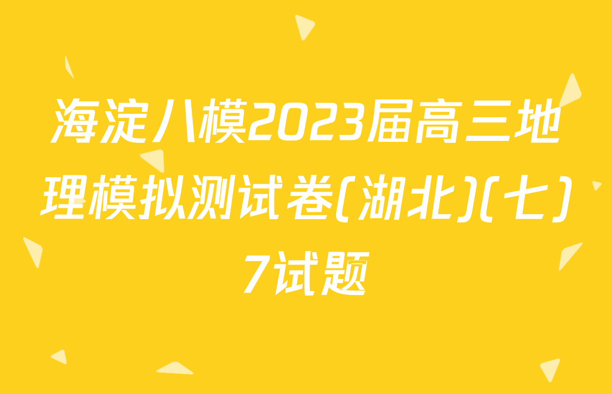海淀八模2023届高三地理模拟测试卷(湖北)(七)7试题