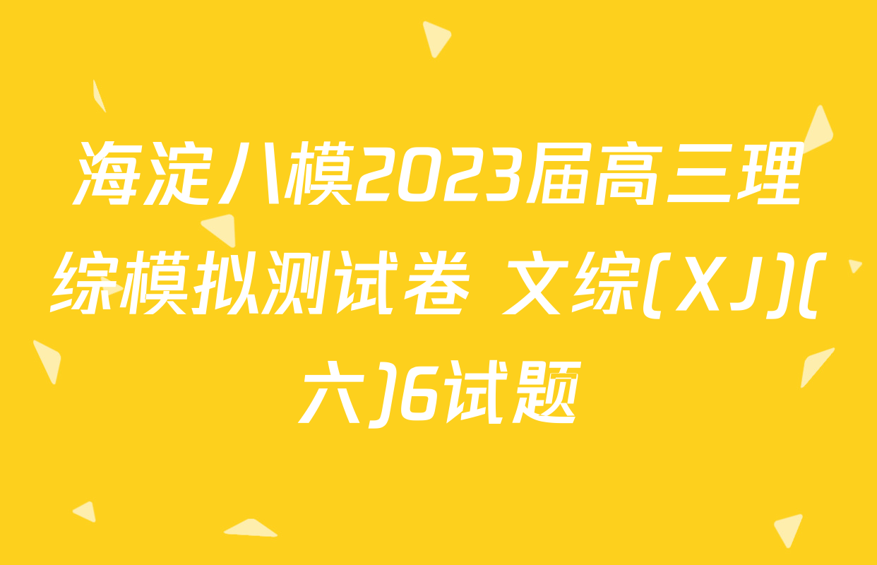 海淀八模2023届高三理综模拟测试卷 文综(XJ)(六)6试题