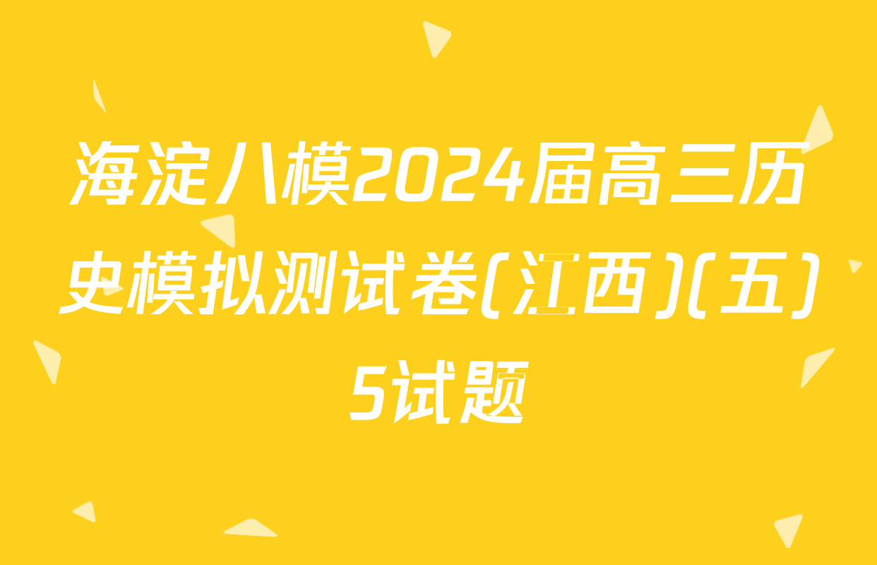 海淀八模2024届高三历史模拟测试卷(江西)(五)5试题