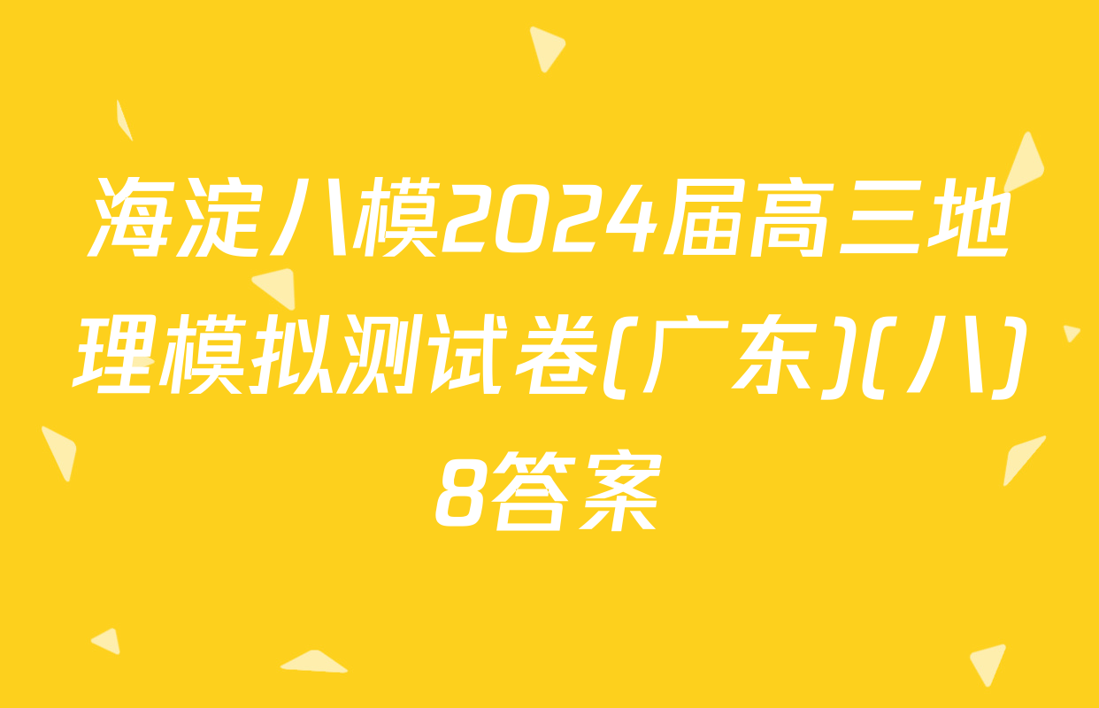 海淀八模2024届高三地理模拟测试卷(广东)(八)8答案