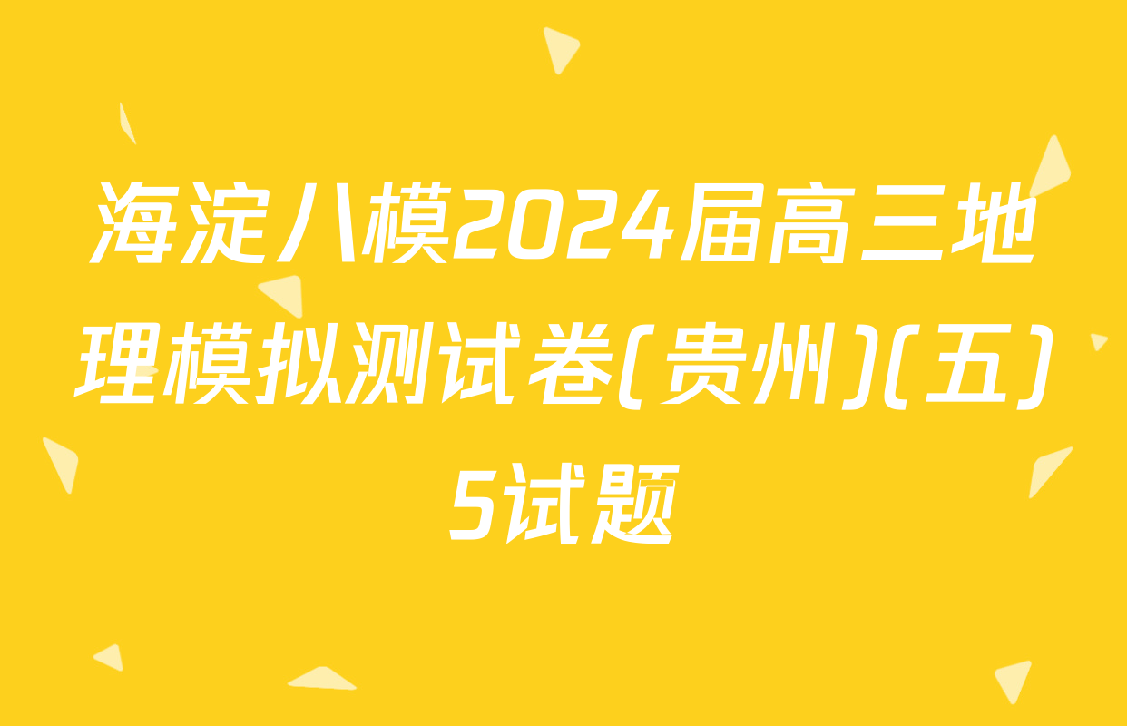 海淀八模2024届高三地理模拟测试卷(贵州)(五)5试题
