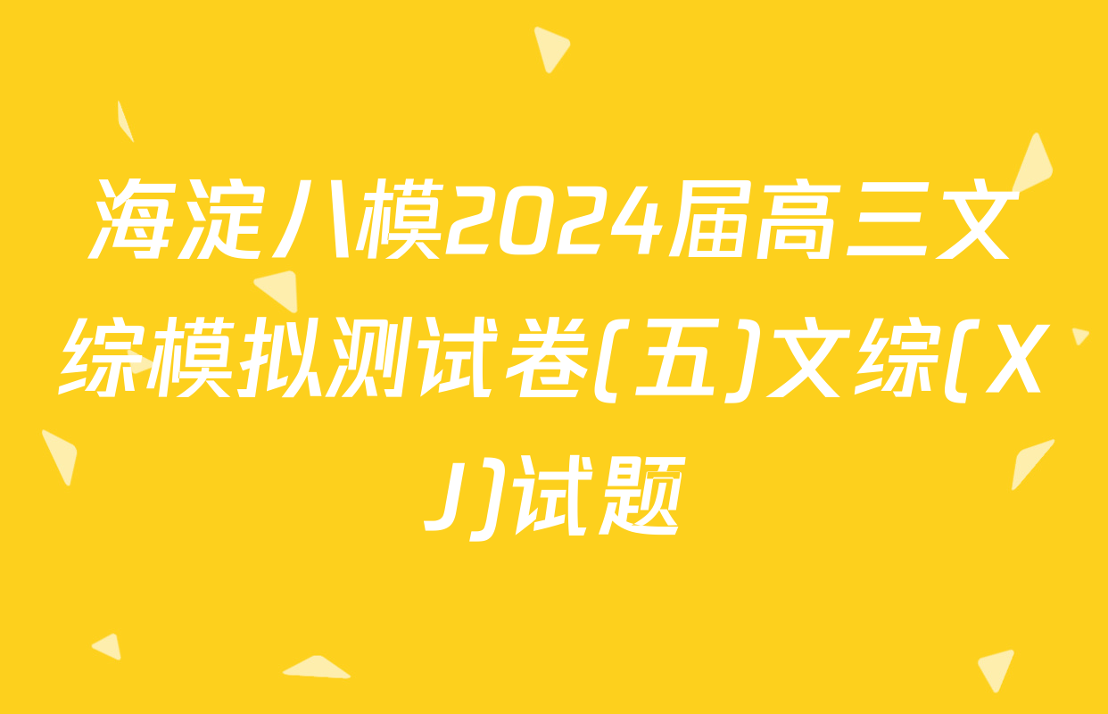 海淀八模2024届高三文综模拟测试卷(五)文综(XJ)试题