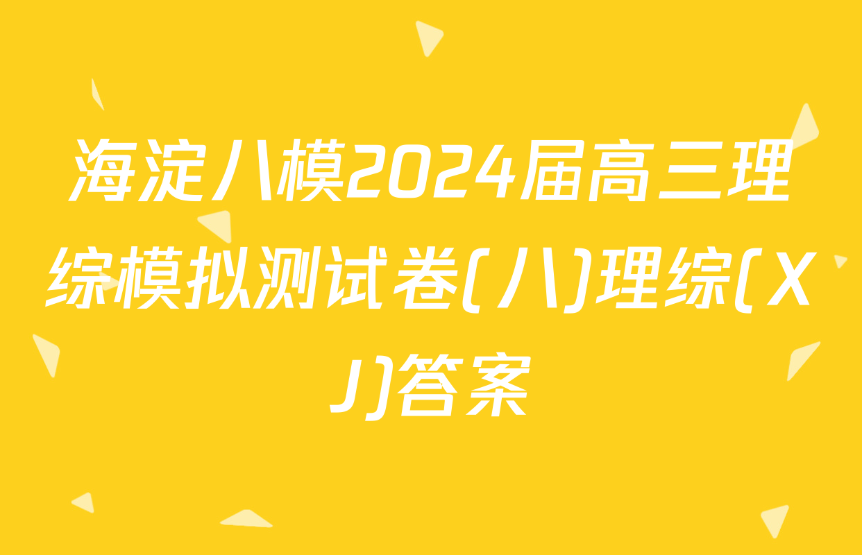 海淀八模2024届高三理综模拟测试卷(八)理综(XJ)答案