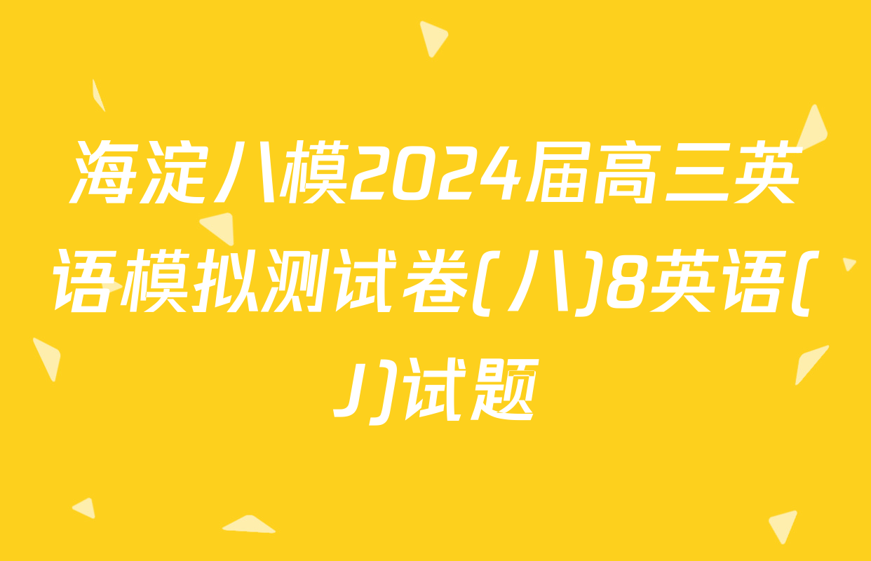 海淀八模2024届高三英语模拟测试卷(八)8英语(J)试题