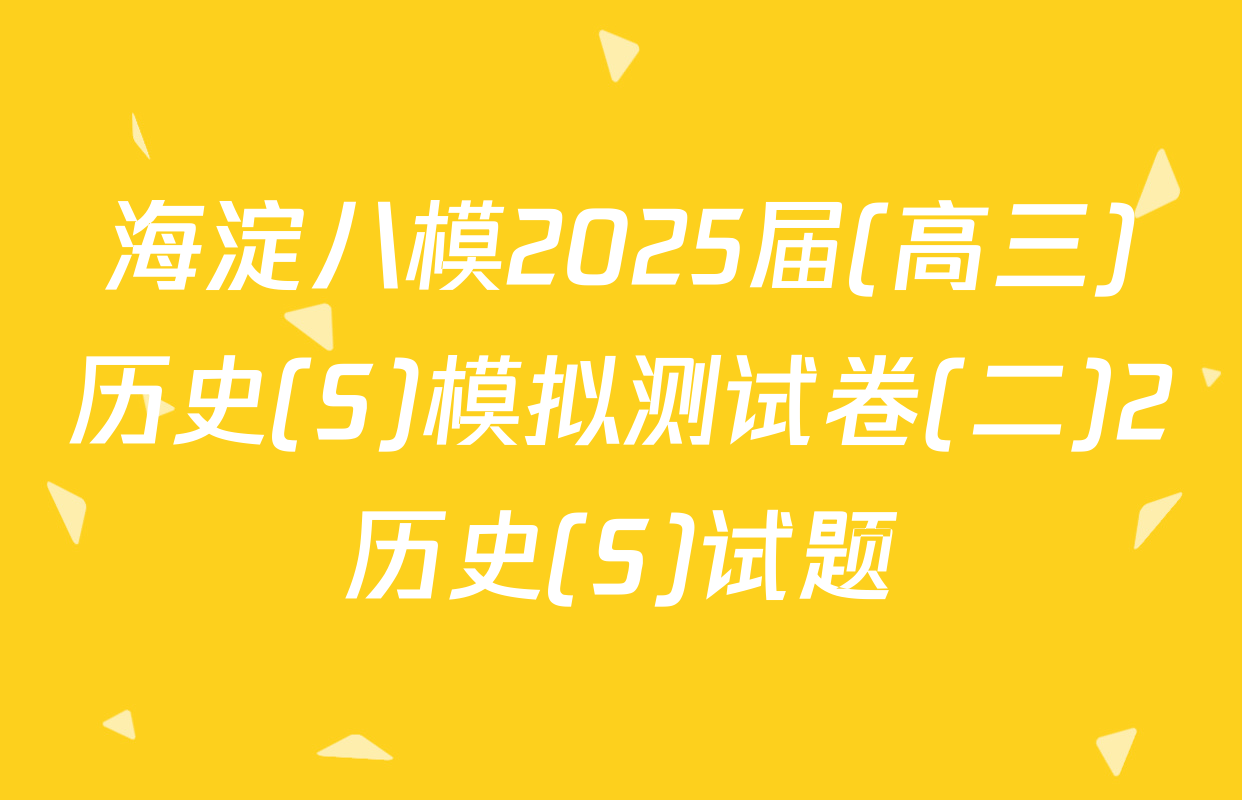 海淀八模2025届(高三)历史(S)模拟测试卷(二)2历史(S)试题