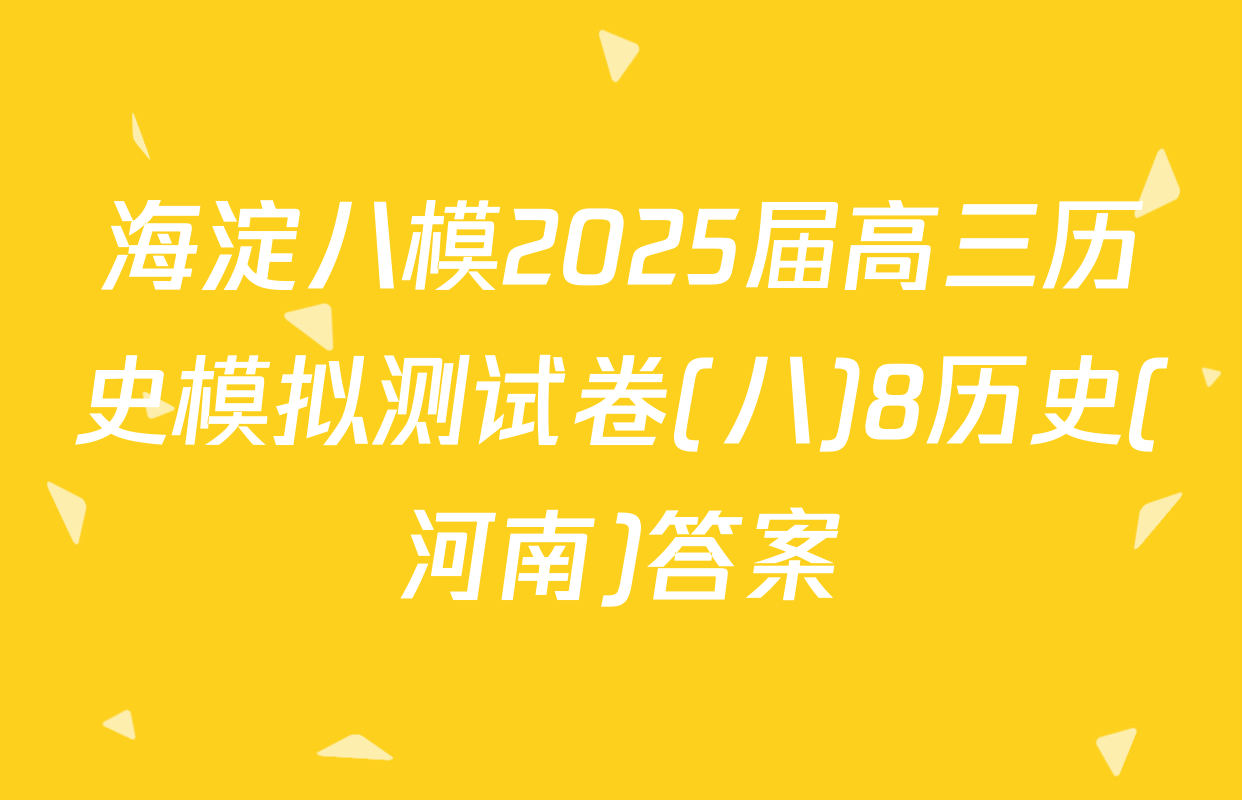 海淀八模2025届高三历史模拟测试卷(八)8历史(河南)答案