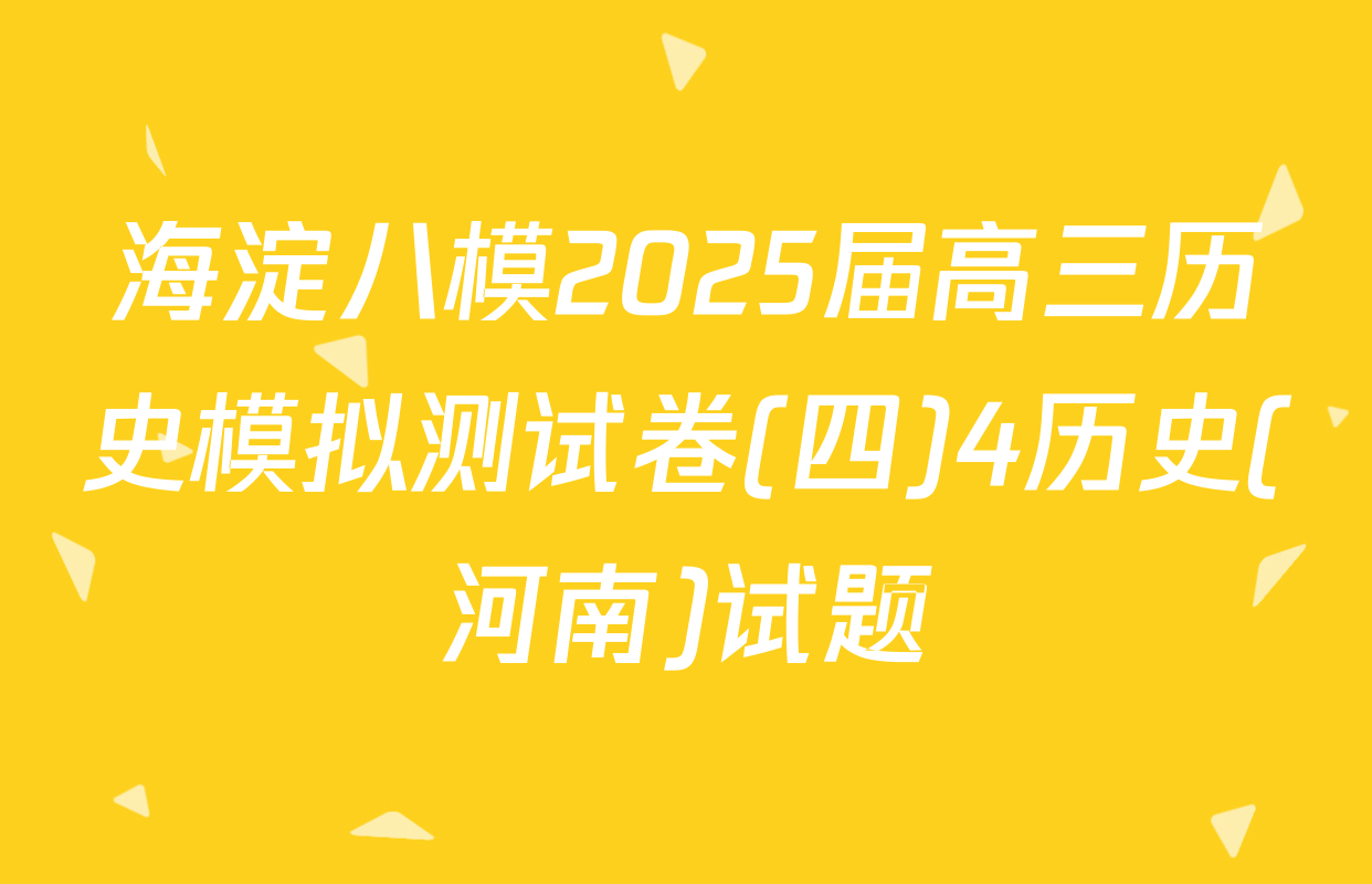 海淀八模2025届高三历史模拟测试卷(四)4历史(河南)试题